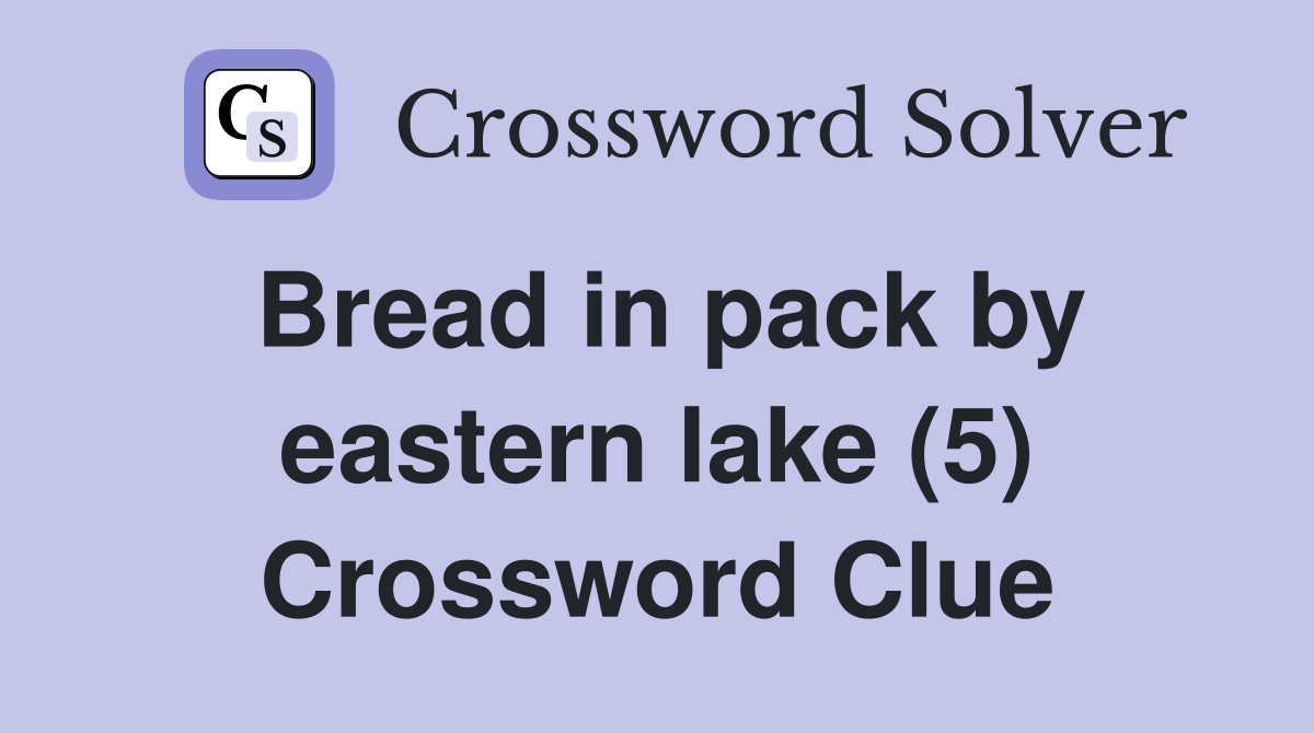Bread in pack by eastern lake (5) Crossword Clue