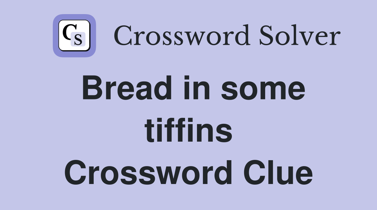 Bread in some tiffins Crossword Clue