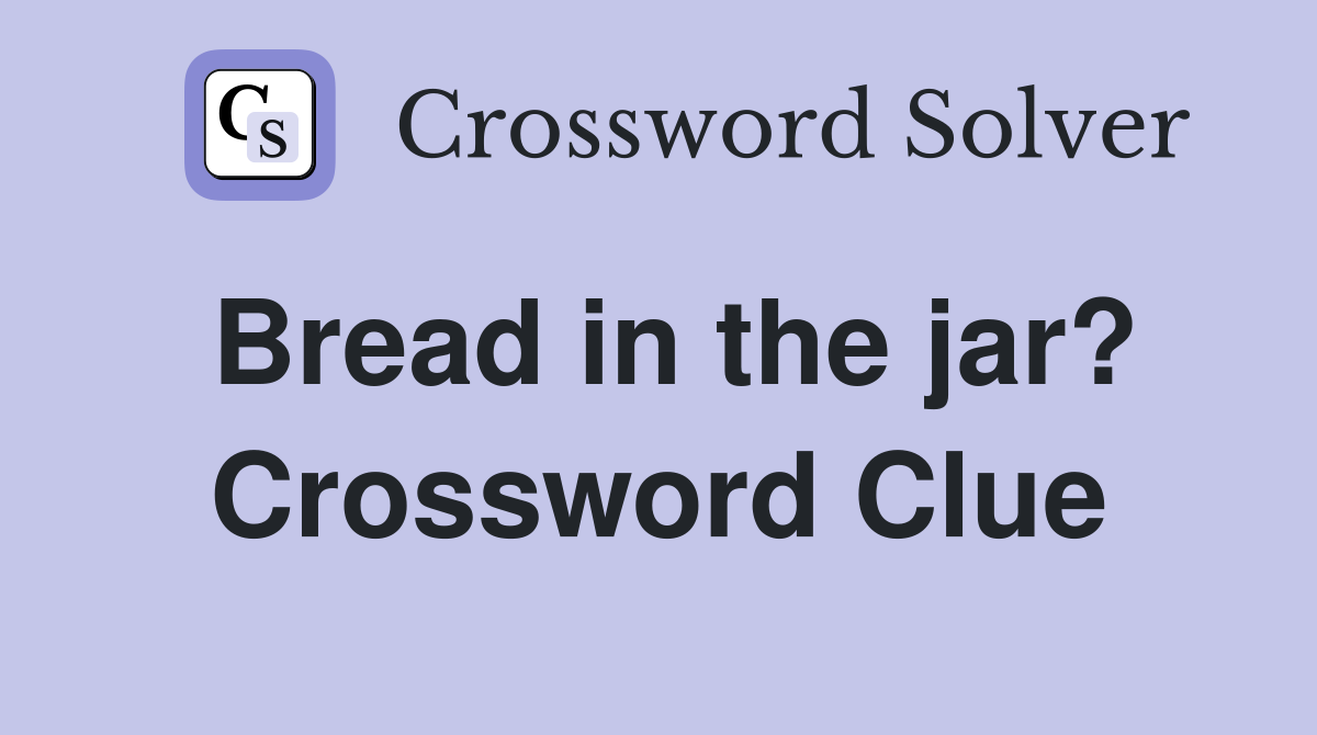 Bread in the jar? Crossword Clue