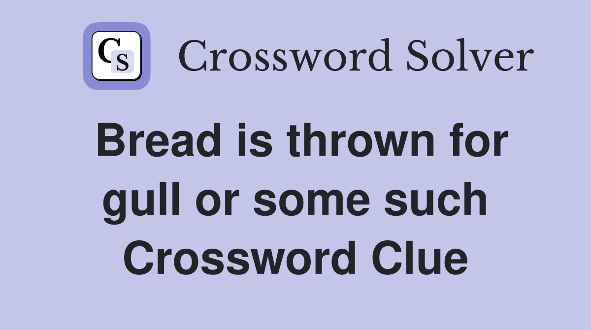Bread is thrown for gull or some such Crossword Clue