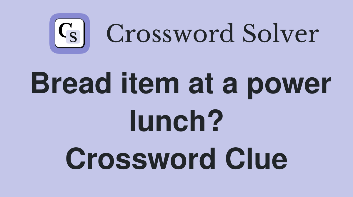 Bread item at a power lunch? Crossword Clue