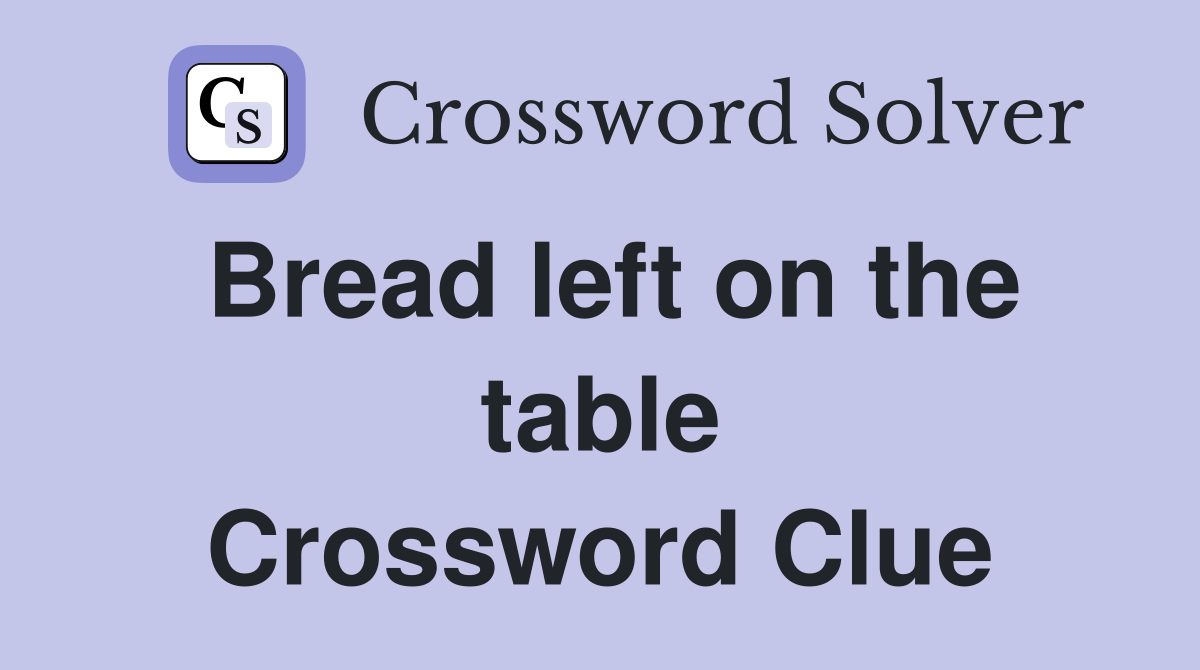 Bread left on the table Crossword Clue