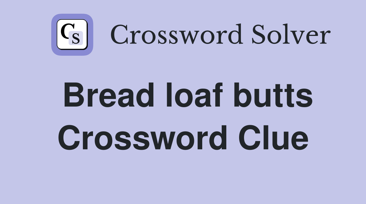 Bread loaf butts Crossword Clue
