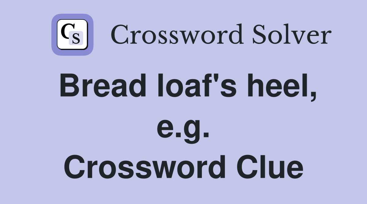 Bread loaf's heel, e.g. Crossword Clue