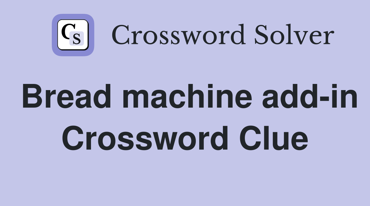 Bread machine add-in Crossword Clue