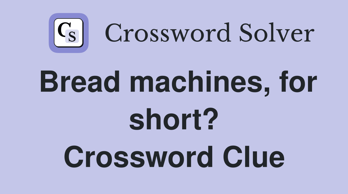 Bread machines, for short? Crossword Clue