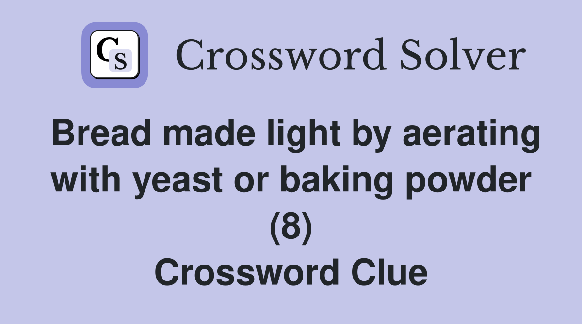 Bread made light by aerating with yeast or baking powder (8) Crossword Clue
