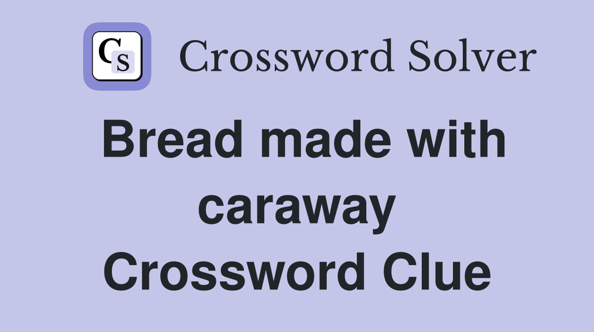 Bread made with caraway Crossword Clue