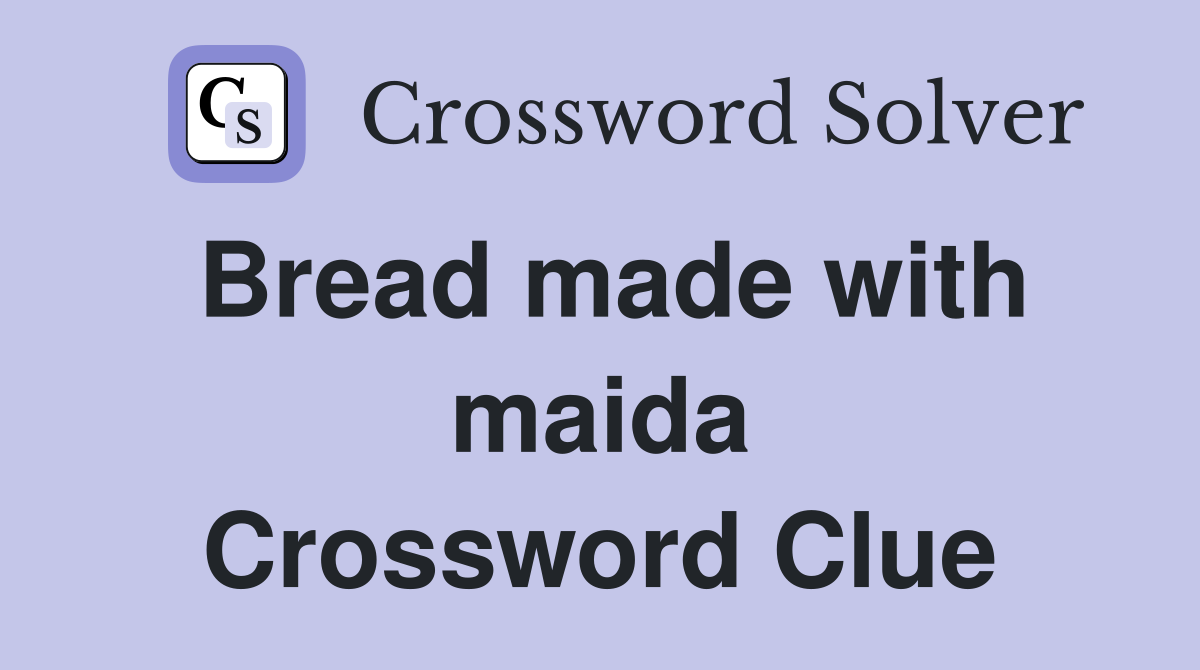 Bread made with maida Crossword Clue