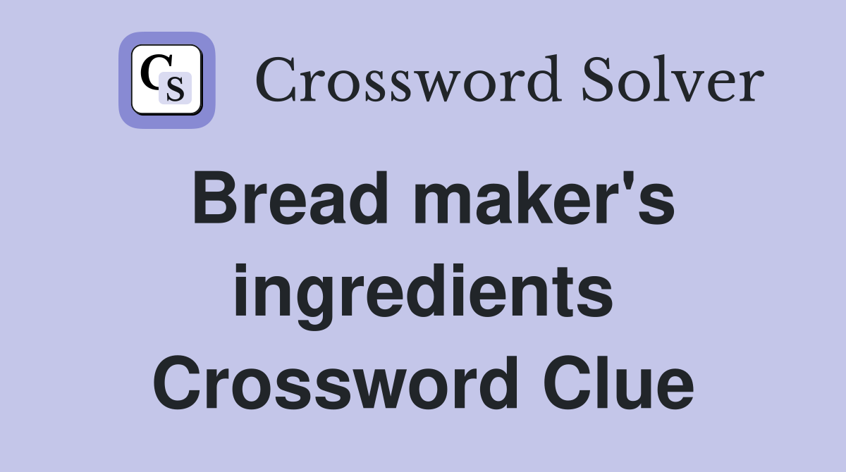Bread maker's ingredients Crossword Clue