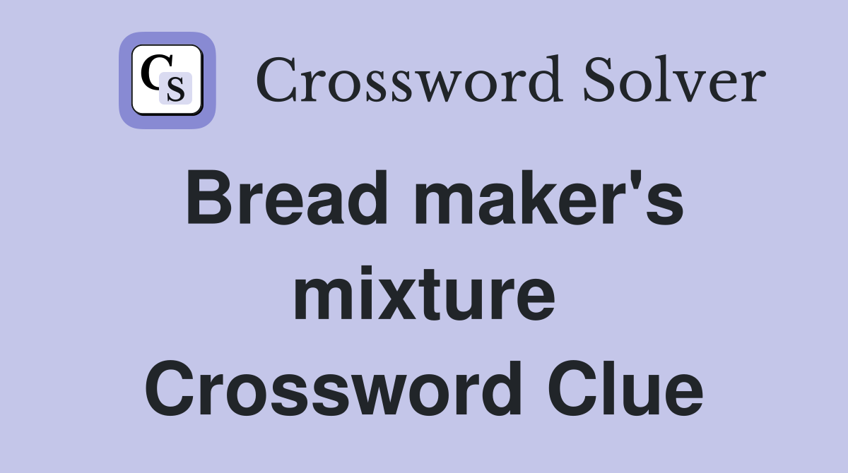 Bread maker's mixture Crossword Clue