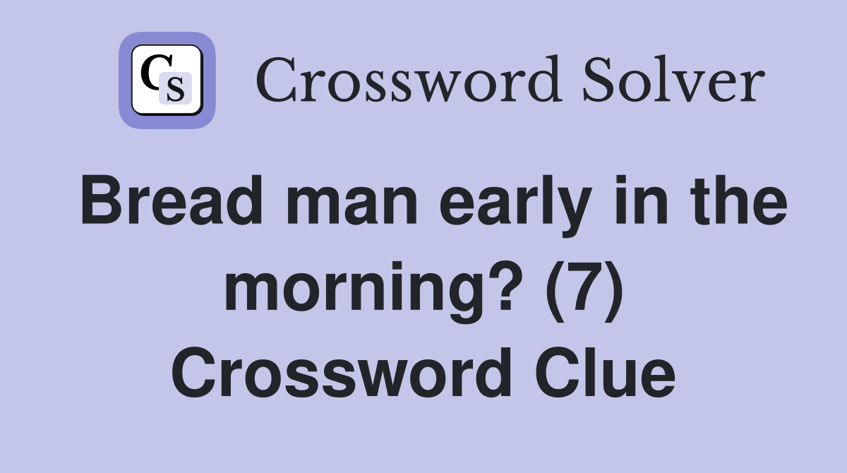 Bread man early in the morning? (7) Crossword Clue