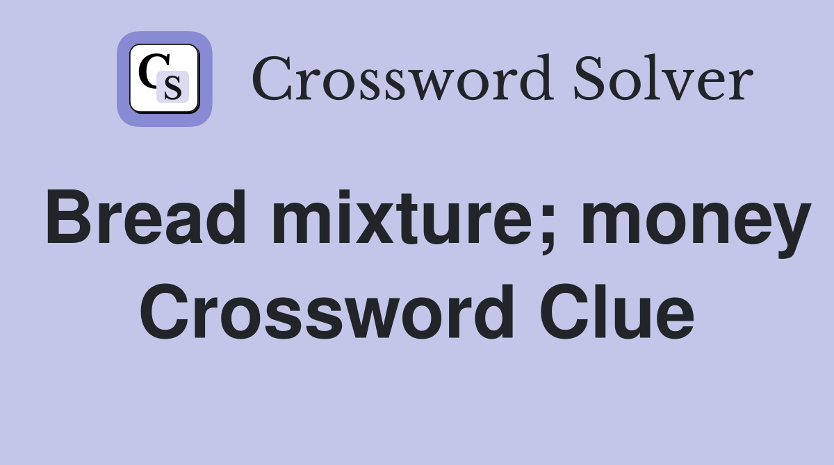 Bread mixture; money Crossword Clue