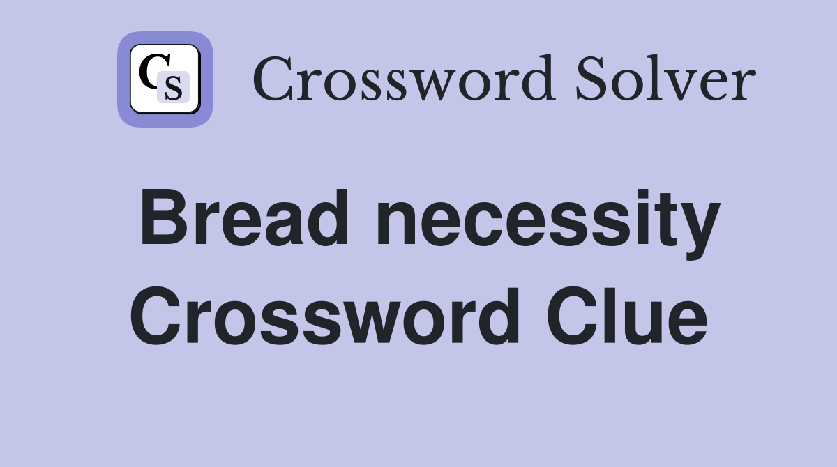 Bread necessity Crossword Clue