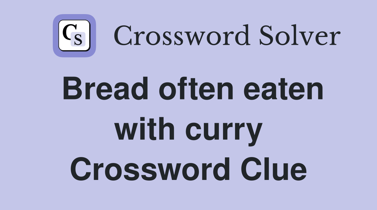 Bread often eaten with curry Crossword Clue
