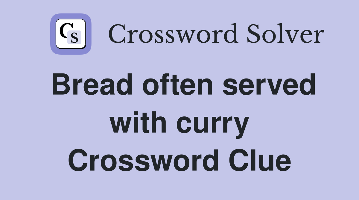 Bread often served with curry Crossword Clue