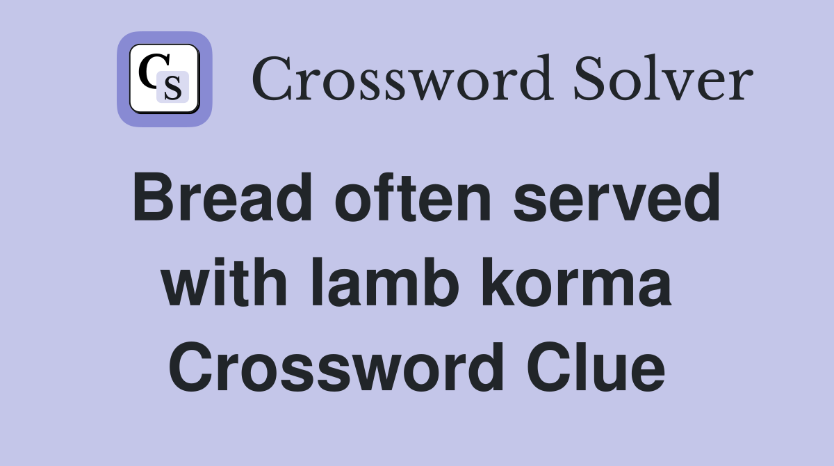 Bread often served with lamb korma Crossword Clue