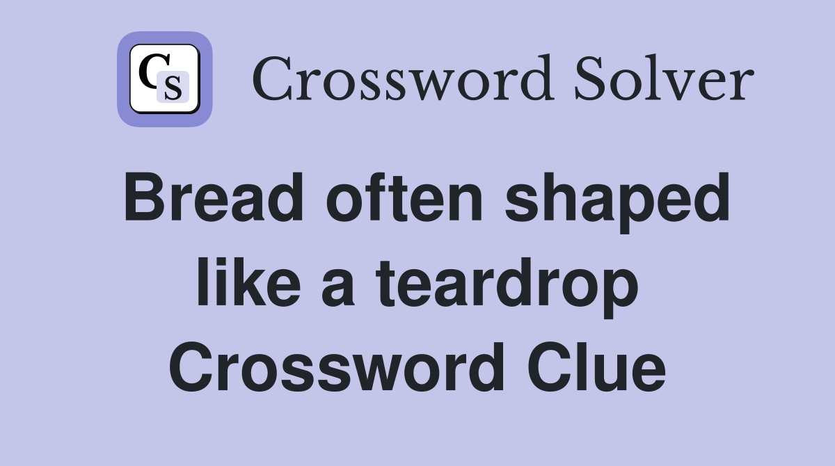 Bread often shaped like a teardrop Crossword Clue
