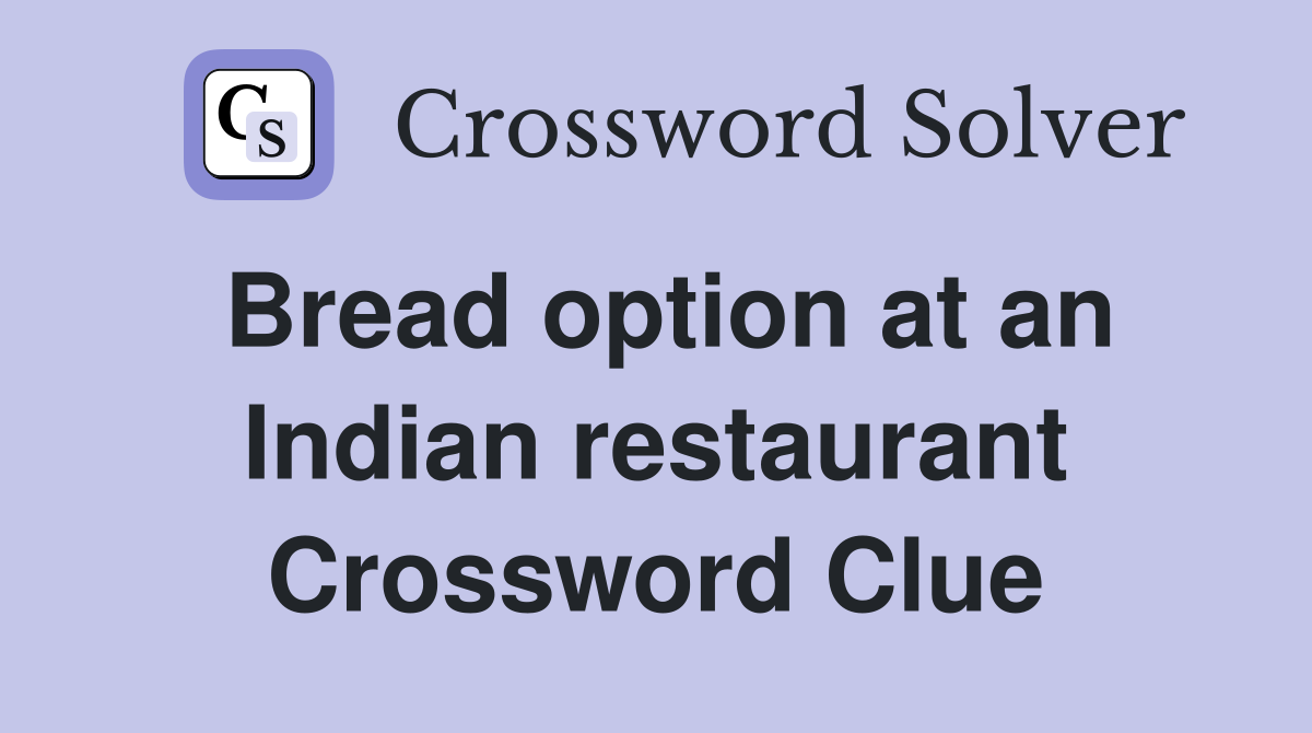 Bread option at an Indian restaurant Crossword Clue