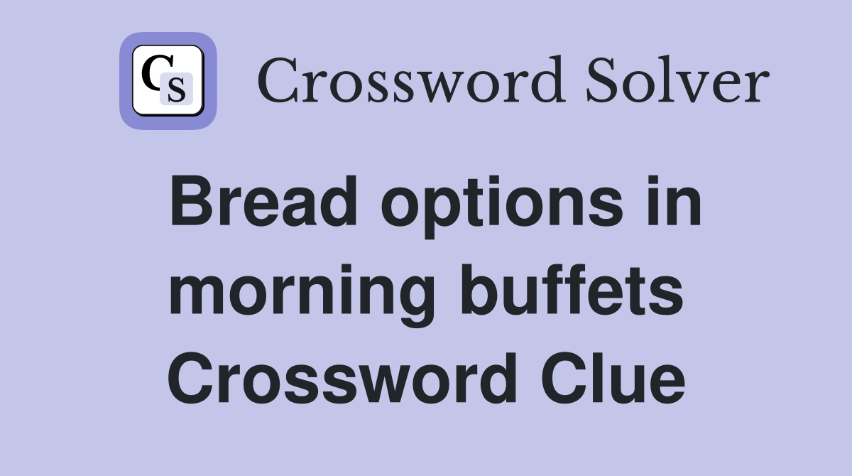 Bread options in morning buffets Crossword Clue