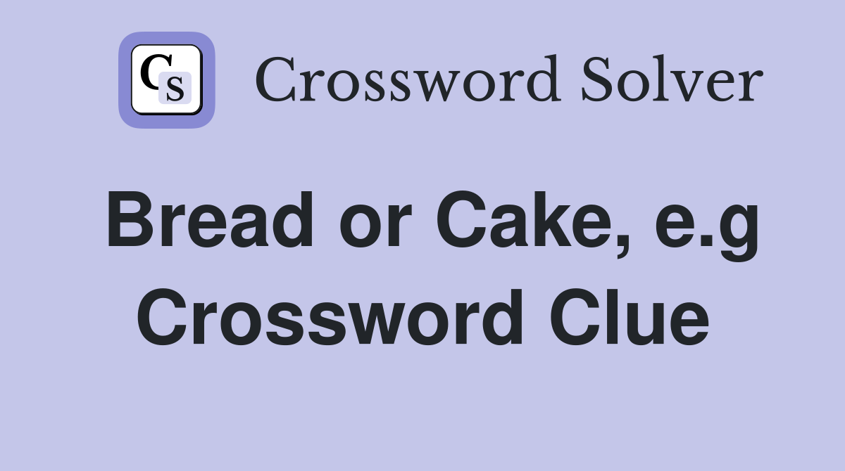 Bread or Cake, e.g Crossword Clue