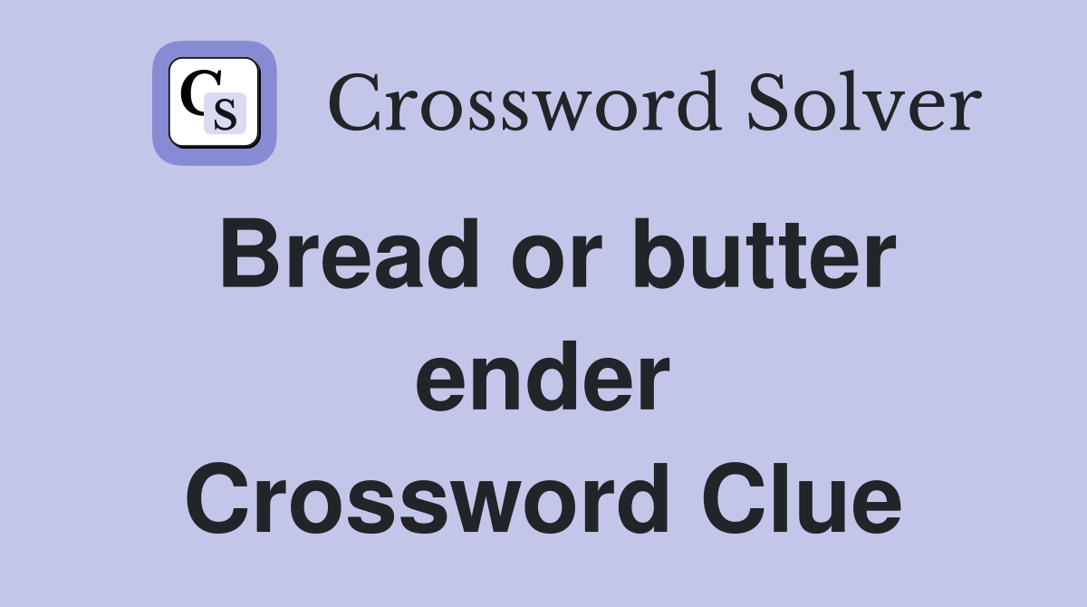Bread or butter ender Crossword Clue