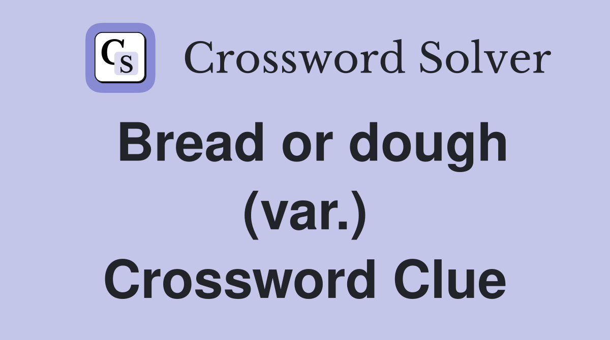 Bread or dough (var.) Crossword Clue