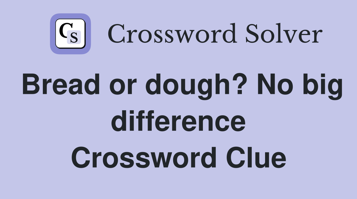 Bread or dough? No big difference Crossword Clue