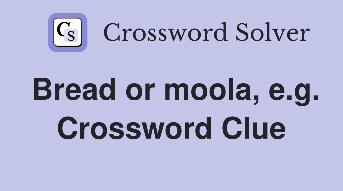 Bread or moola, e.g. Crossword Clue