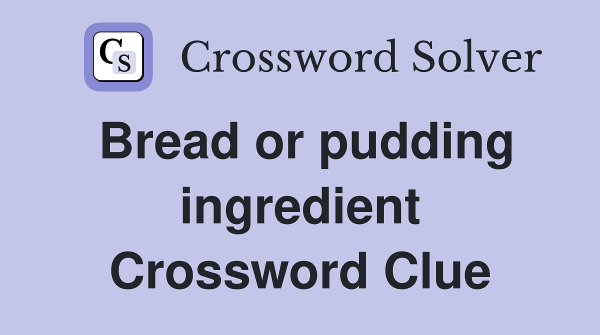 Bread or pudding ingredient Crossword Clue