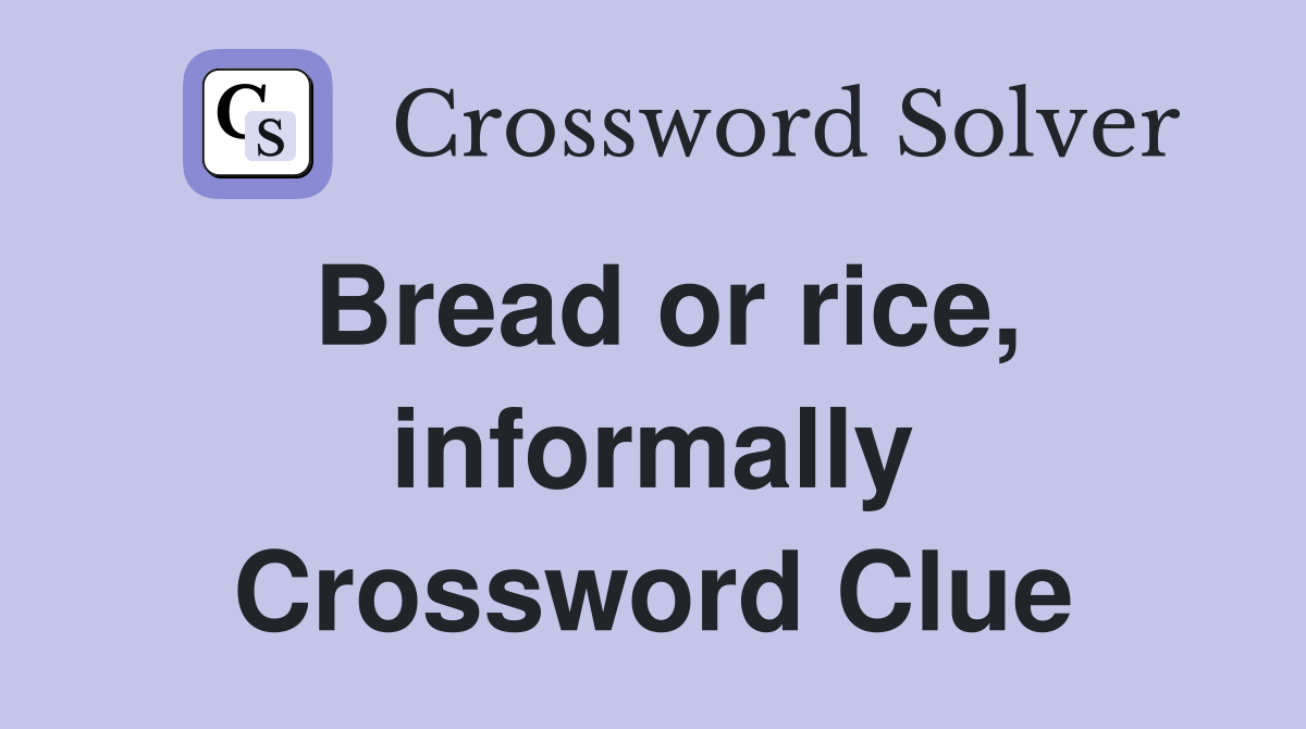 Bread or rice, informally Crossword Clue