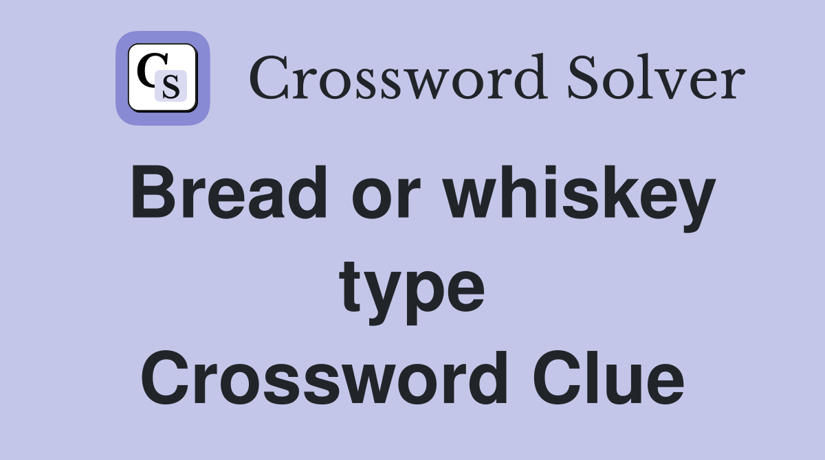 Bread or whiskey type Crossword Clue