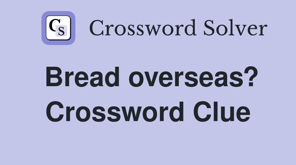 Bread overseas? Crossword Clue