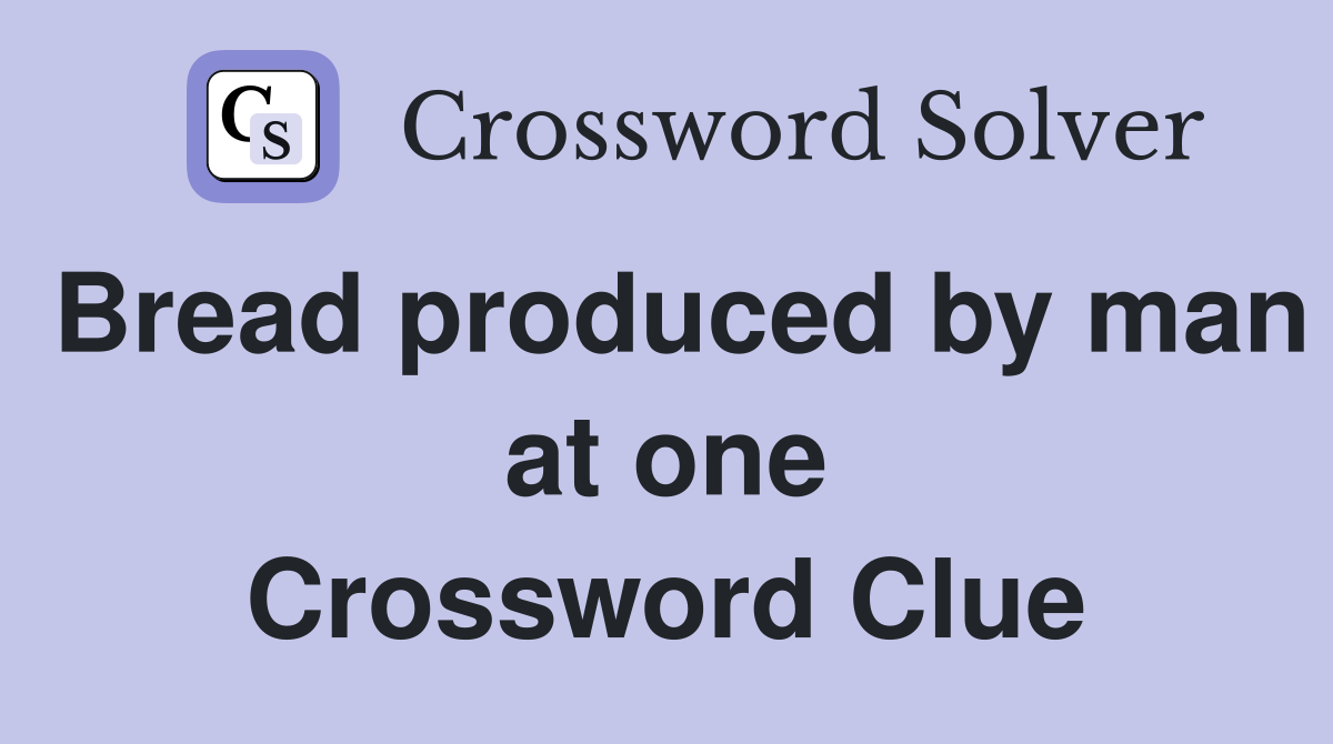 Bread produced by man at one Crossword Clue