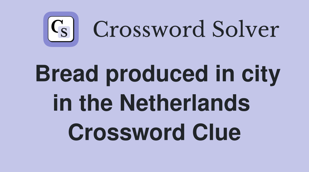 Bread produced in city in the Netherlands  Crossword Clue