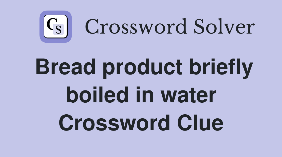 Bread product briefly boiled in water Crossword Clue