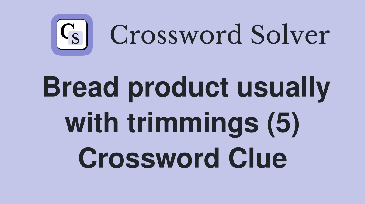 Bread product usually with trimmings (5) Crossword Clue