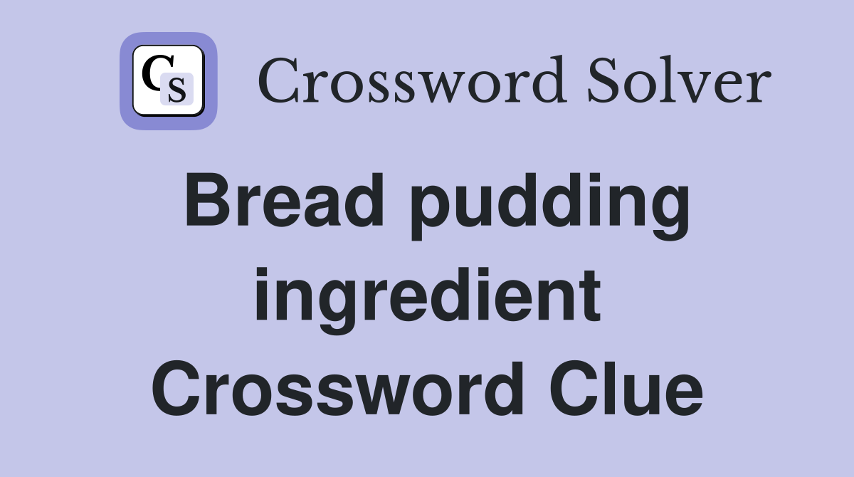 Bread pudding ingredient Crossword Clue