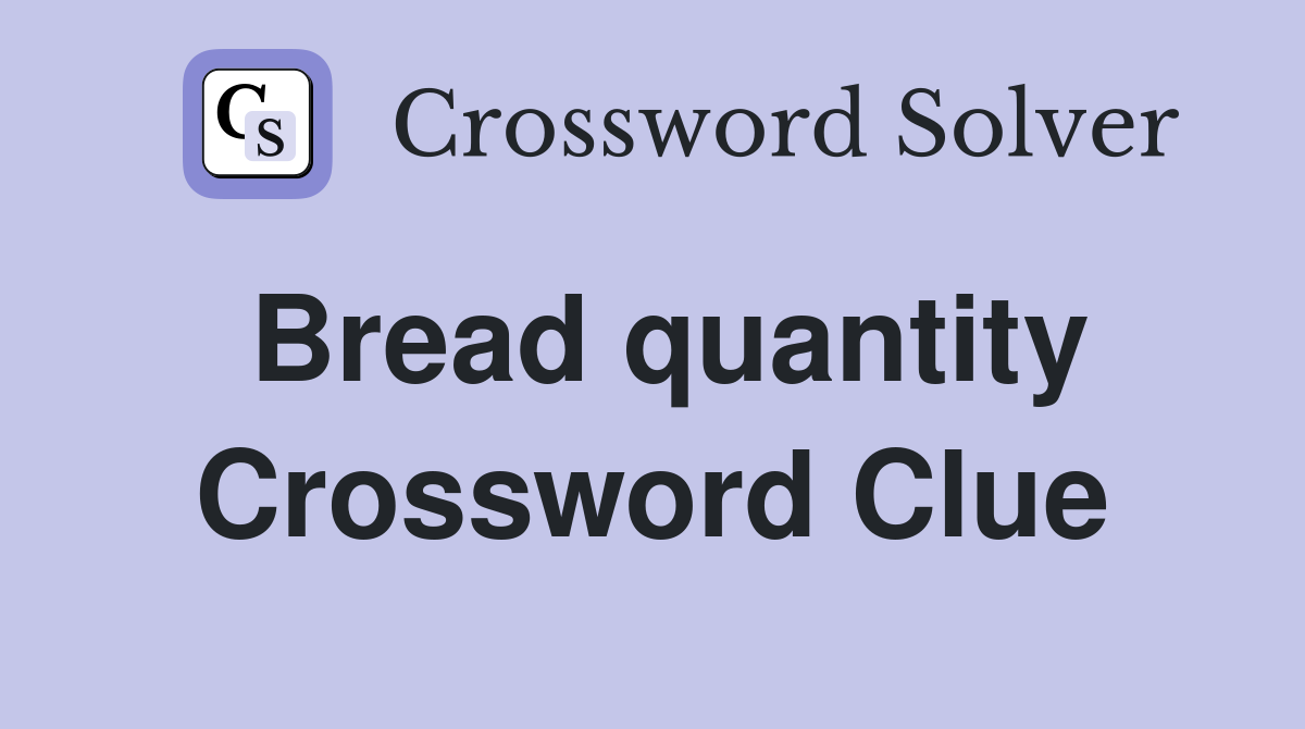 Bread quantity Crossword Clue