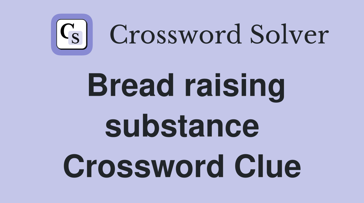 Bread raising substance Crossword Clue