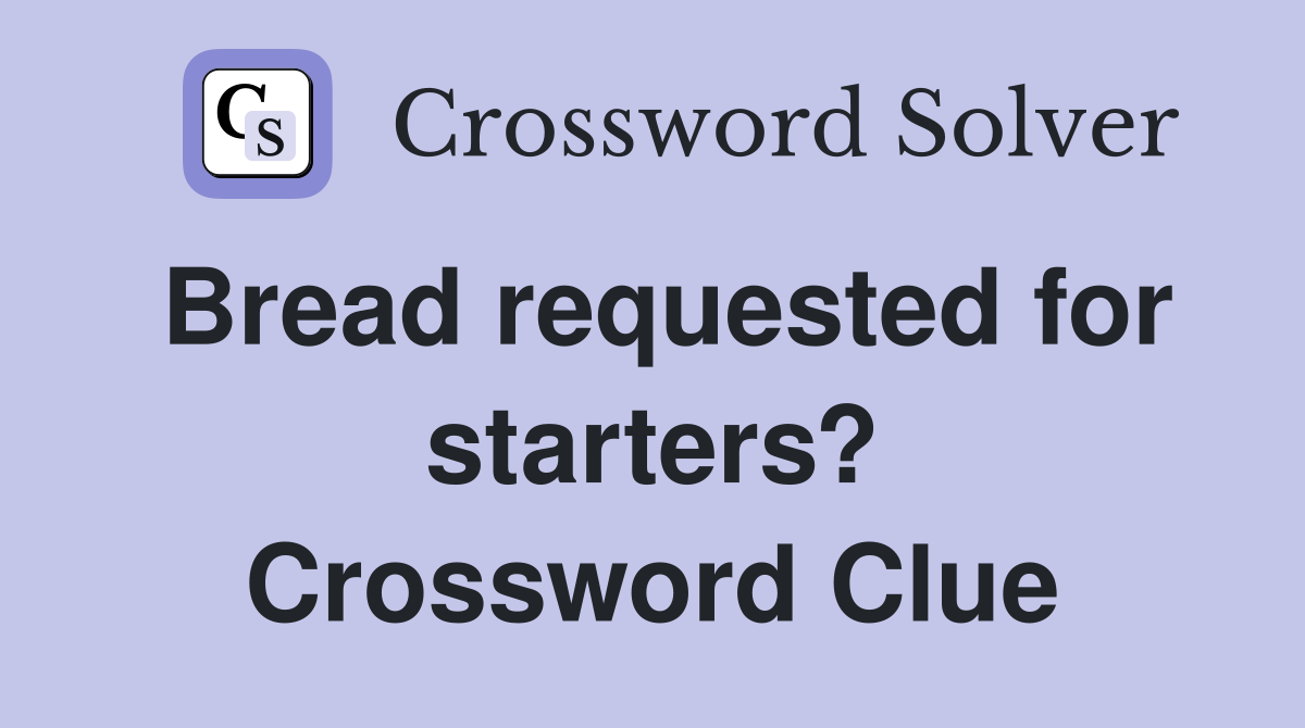 Bread requested for starters? Crossword Clue