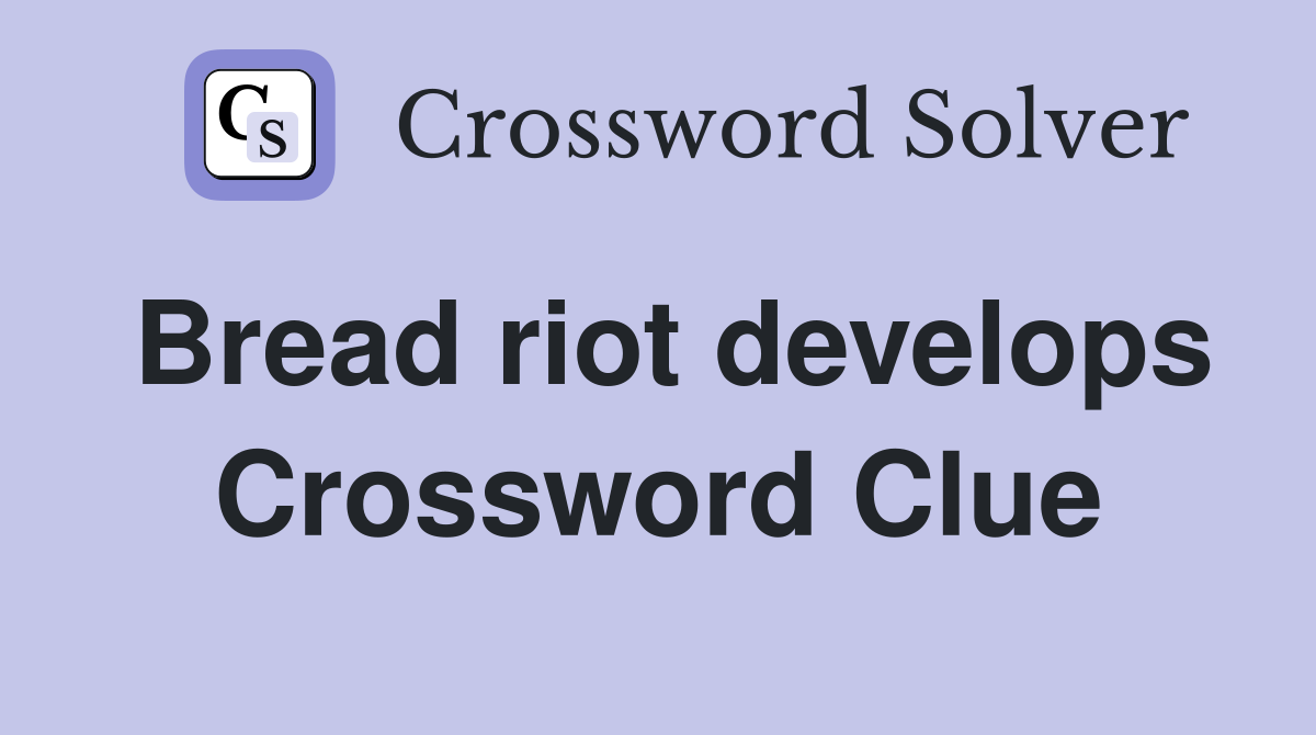 Bread riot develops Crossword Clue