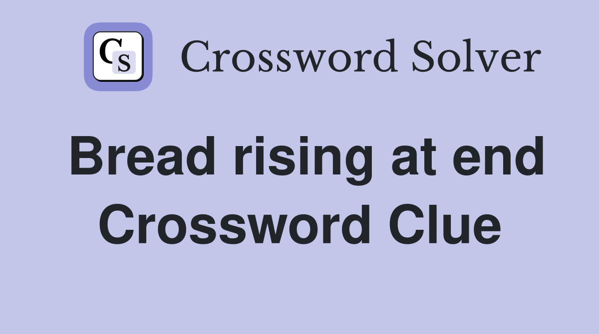 Bread rising at end Crossword Clue