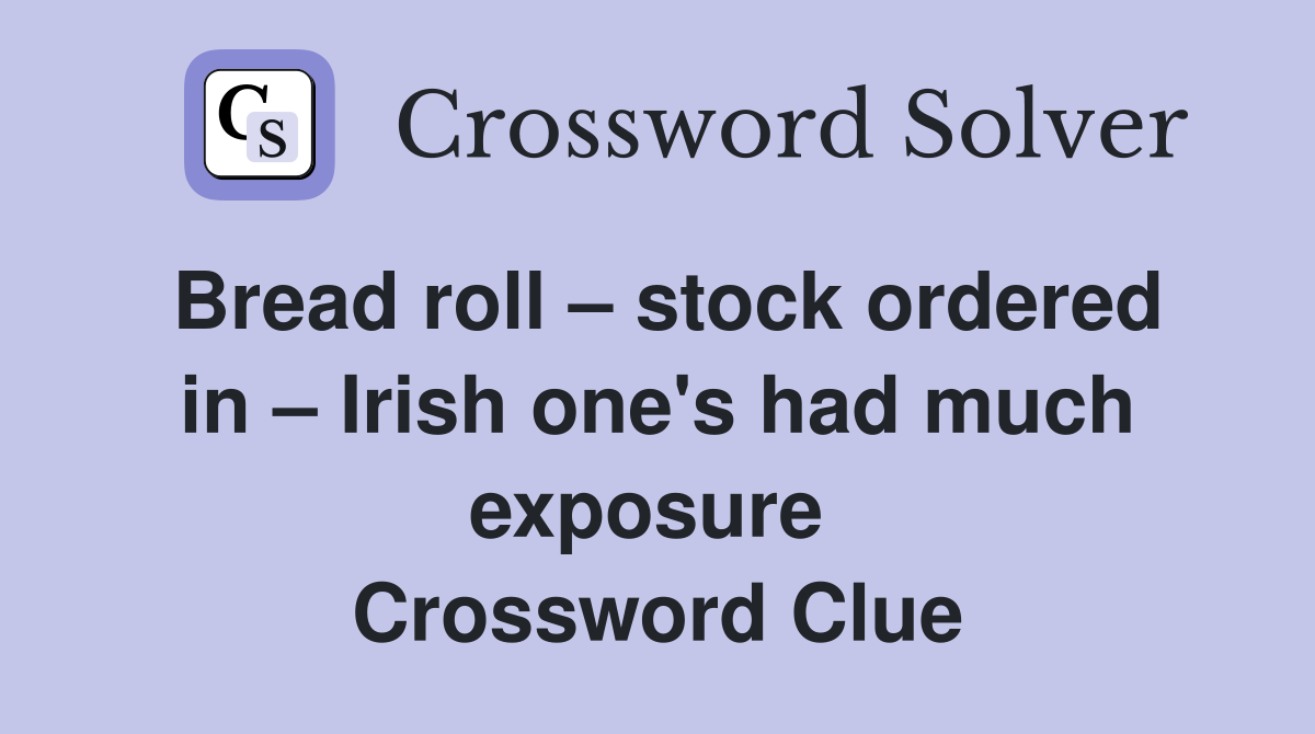 Bread roll – stock ordered in – Irish one's had much exposure  Crossword Clue
