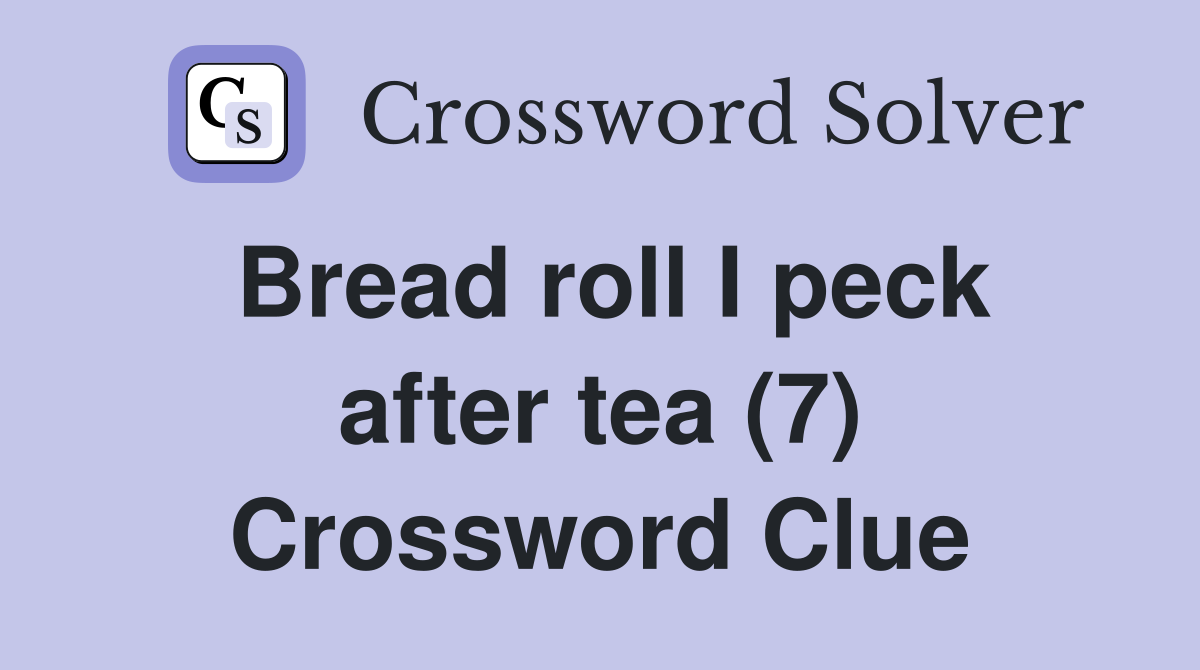 Bread roll I peck after tea (7) Crossword Clue
