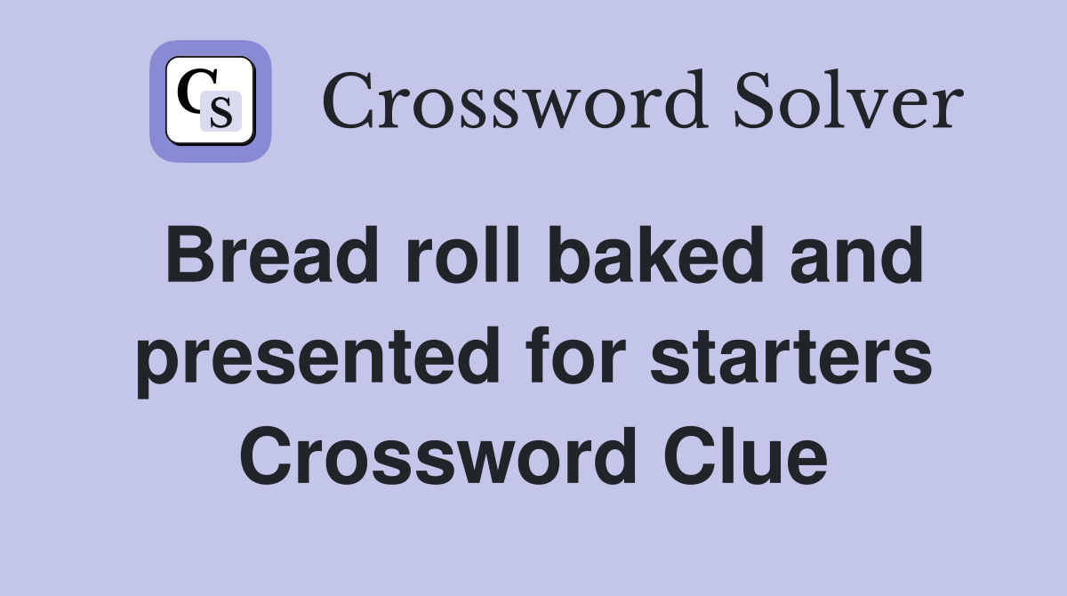 Bread roll baked and presented for starters Crossword Clue