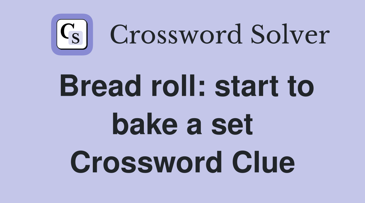 Bread roll: start to bake a set Crossword Clue
