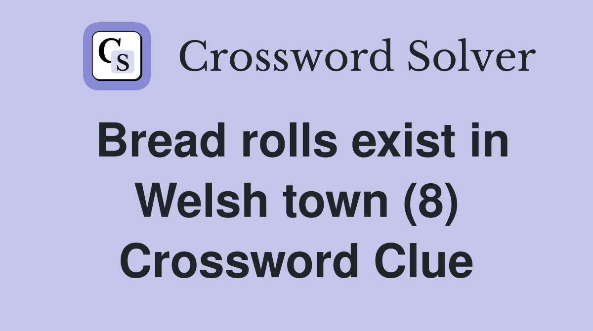 Bread rolls exist in Welsh town (8) Crossword Clue