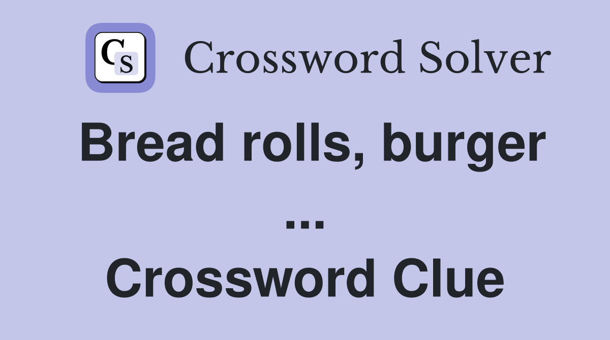 Bread rolls, burger ... Crossword Clue