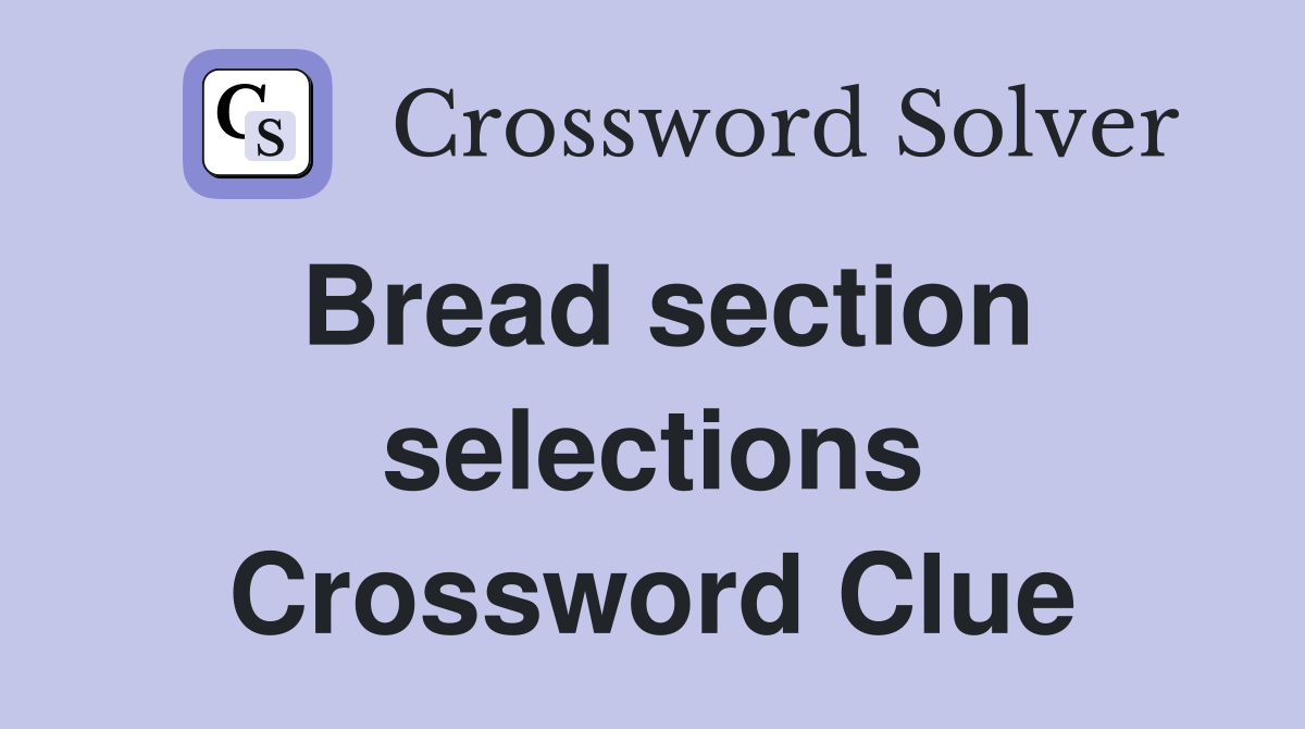 Bread section selections Crossword Clue